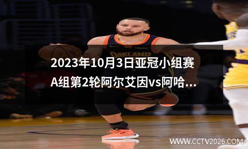 2023年10月3日亚冠小组赛A组第2轮阿尔艾因vs阿哈尔在线直播