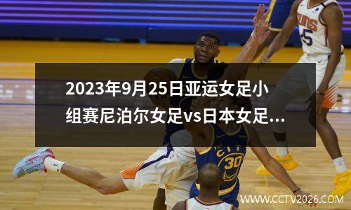 2023年9月25日亚运女足小组赛尼泊尔女足vs日本女足在线直播