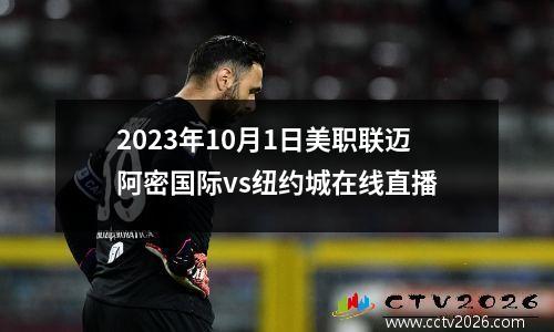 2023年10月1日美职联迈阿密国际vs纽约城在线直播