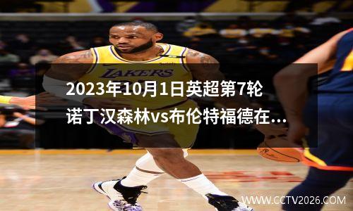 2023年10月1日英超第7轮诺丁汉森林vs布伦特福德在线直播
