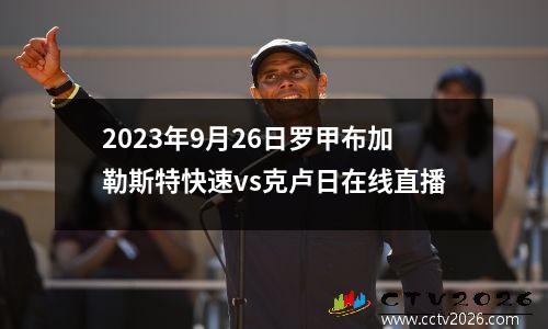 2023年9月26日罗甲布加勒斯特快速vs克卢日在线直播