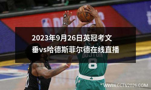 2023年9月26日英冠考文垂vs哈德斯菲尔德在线直播