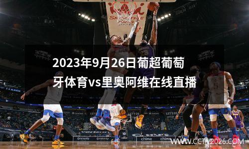 2023年9月26日葡超葡萄牙体育vs里奥阿维在线直播