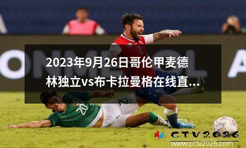 2023年9月26日哥伦甲麦德林独立vs布卡拉曼格在线直播