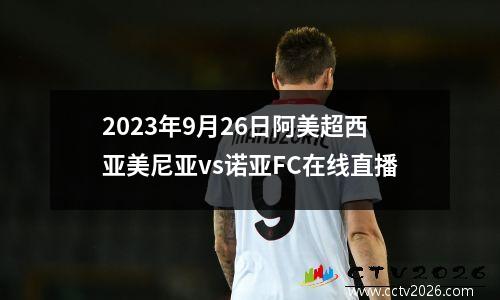 2023年9月26日阿美超西亚美尼亚vs诺亚FC在线直播