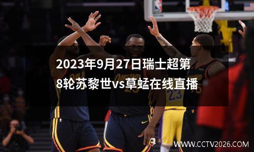 2023年9月27日瑞士超第8轮苏黎世vs草蜢在线直播