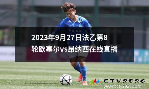 2023年9月27日法乙第8轮欧塞尔vs昂纳西在线直播