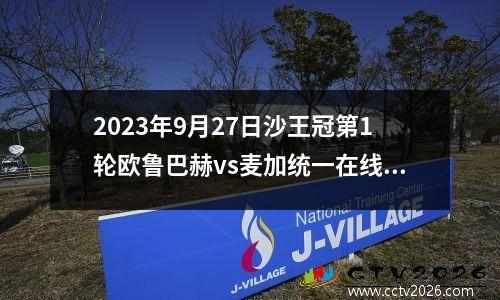 2023年9月27日沙王冠第1轮欧鲁巴赫vs麦加统一在线直播