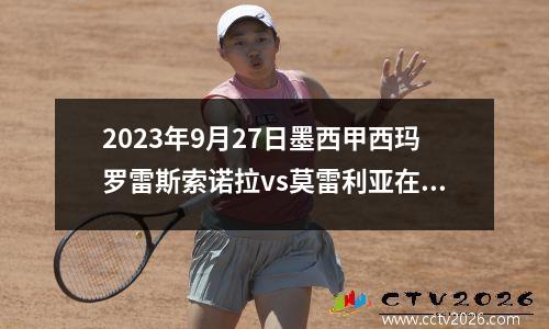 2023年9月27日墨西甲西玛罗雷斯索诺拉vs莫雷利亚在线直播