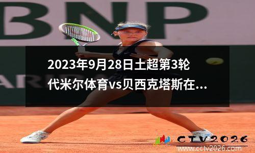 2023年9月28日土超第3轮代米尔体育vs贝西克塔斯在线直播
