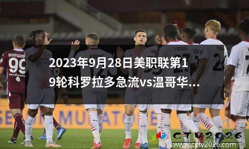 2023年9月28日美职联第19轮科罗拉多急流vs温哥华白帽在线直播