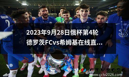 2023年9月28日俄杯第4轮德罗茨FCvs希姆基在线直播