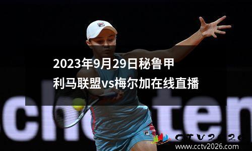 2023年9月29日秘鲁甲利马联盟vs梅尔加在线直播