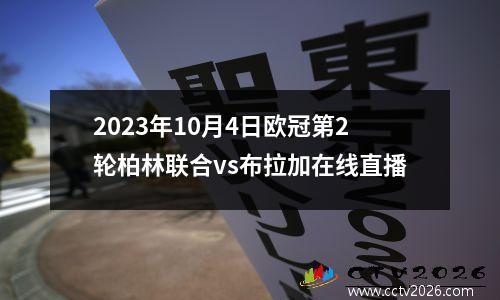 2023年10月4日欧冠第2轮柏林联合vs布拉加在线直播