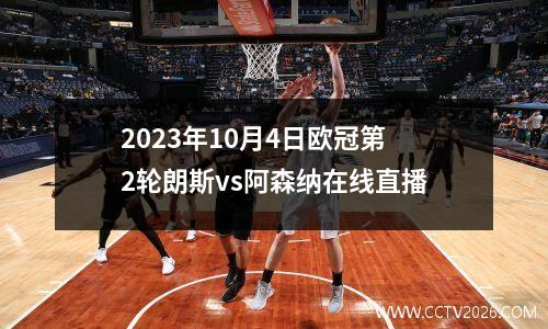 2023年10月4日欧冠第2轮朗斯vs阿森纳在线直播