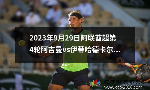 2023年9月29日阿联酋超第4轮阿吉曼vs伊蒂哈德卡尔巴在线直播