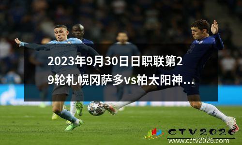 2023年9月30日日职联第29轮札幌冈萨多vs柏太阳神在线直播