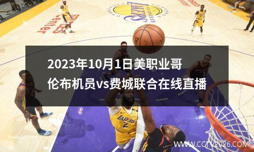 2023年10月1日美职业哥伦布机员vs费城联合在线直播