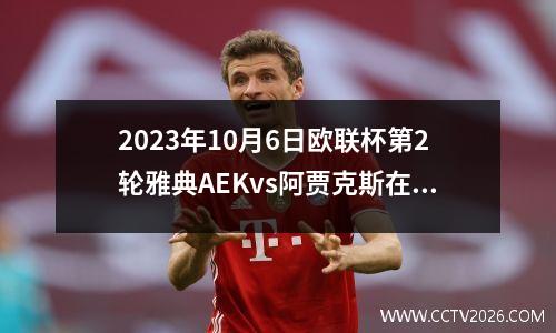 2023年10月6日欧联杯第2轮雅典AEKvs阿贾克斯在线直播