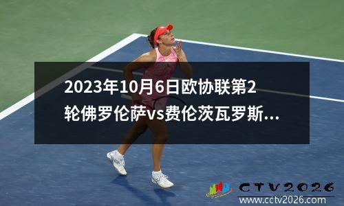 2023年10月6日欧协联第2轮佛罗伦萨vs费伦茨瓦罗斯在线直播