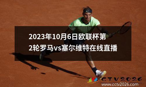 2023年10月6日欧联杯第2轮罗马vs塞尔维特在线直播
