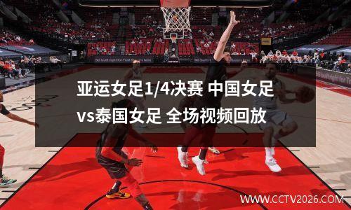 亚运女足1/4决赛 中国女足vs泰国女足 全场视频回放