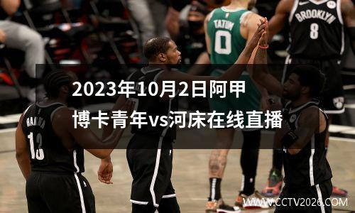 2023年10月2日阿甲博卡青年vs河床在线直播