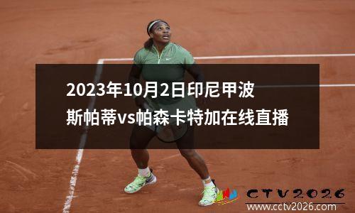 2023年10月2日印尼甲波斯帕蒂vs帕森卡特加在线直播