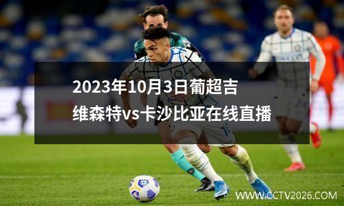 2023年10月3日葡超吉维森特vs卡沙比亚在线直播