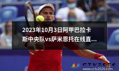 2023年10月3日阿甲巴拉卡斯中央队vs萨米恩托在线直播
