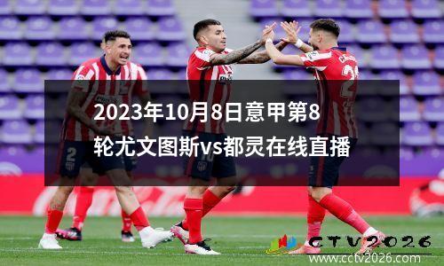 2023年10月8日意甲第8轮尤文图斯vs都灵在线直播