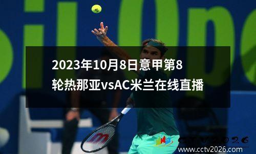 2023年10月8日意甲第8轮热那亚vsAC米兰在线直播
