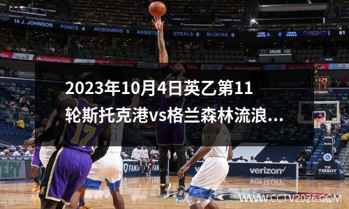 2023年10月4日英乙第11轮斯托克港vs格兰森林流浪在线直播