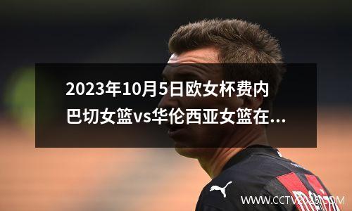2023年10月5日欧女杯费内巴切女篮vs华伦西亚女篮在线直播
