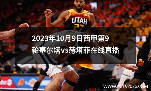 2023年10月9日西甲第9轮塞尔塔vs赫塔菲在线直播