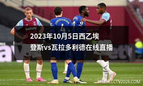 2023年10月5日西乙埃登斯vs瓦拉多利德在线直播