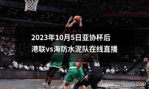 2023年10月5日亚协杯后港联vs海防水泥队在线直播