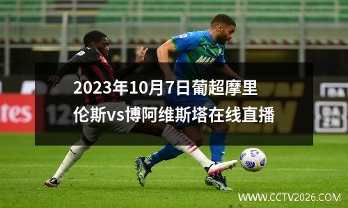 2023年10月7日葡超摩里伦斯vs博阿维斯塔在线直播