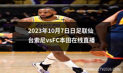 2023年10月7日日足联仙台索尼vsFC本田在线直播