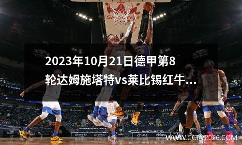 2023年10月21日德甲第8轮达姆施塔特vs莱比锡红牛在线直播