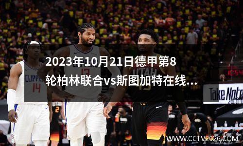 2023年10月21日德甲第8轮柏林联合vs斯图加特在线直播