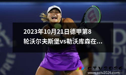 2023年10月21日德甲第8轮沃尔夫斯堡vs勒沃库森在线直播