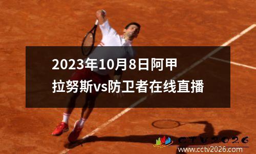 2023年10月8日阿甲拉努斯vs防卫者在线直播