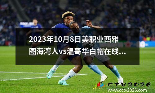 2023年10月8日美职业西雅图海湾人vs温哥华白帽在线直播