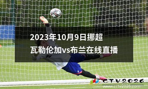 2023年10月9日挪超瓦勒伦加vs布兰在线直播