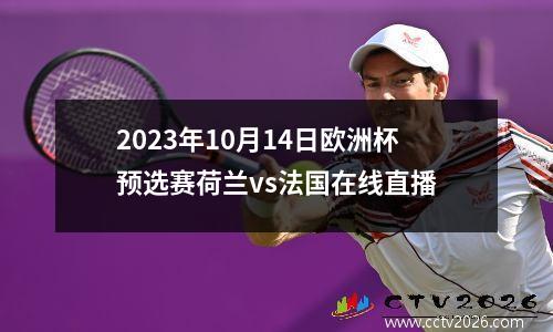 2023年10月14日欧洲杯预选赛荷兰vs法国在线直播