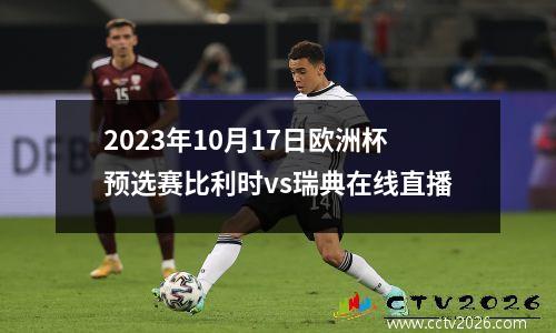 2023年10月17日欧洲杯预选赛比利时vs瑞典在线直播