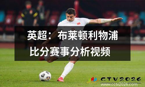 英超：布莱顿利物浦 比分赛事分析视频