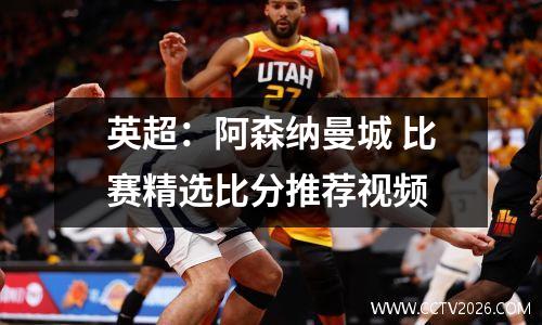 英超：阿森纳曼城 比赛精选比分推荐视频