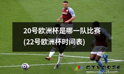 20号欧洲杯是哪一队比赛(22号欧洲杯时间表)